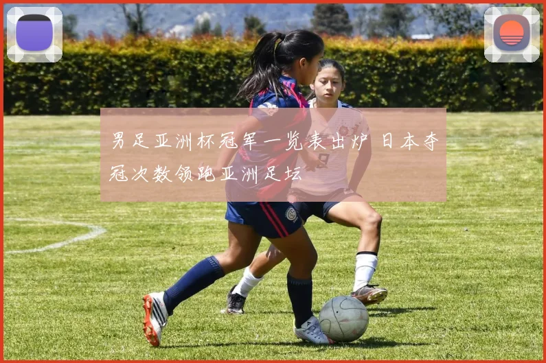 男足亚洲杯冠军一览表出炉 日本夺冠次数领跑亚洲足坛