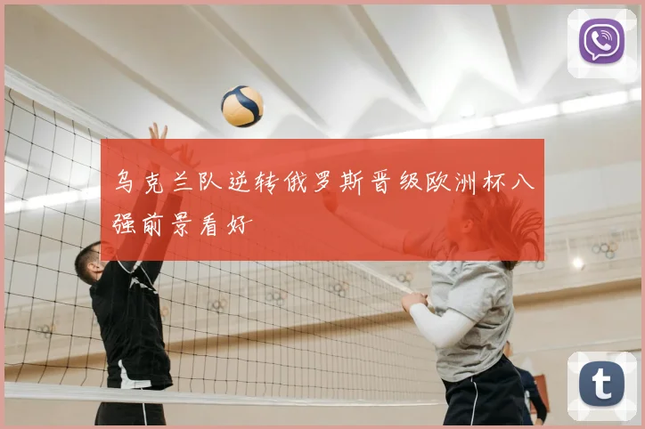 乌克兰队逆转俄罗斯晋级欧洲杯八强前景看好