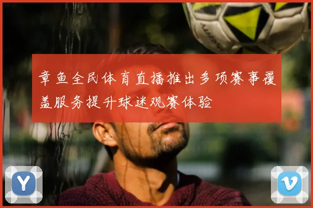 章鱼全民体育直播推出多项赛事覆盖服务提升球迷观赛体验