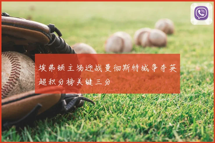 埃弗顿主场迎战曼彻斯特城争夺英超积分榜关键三分