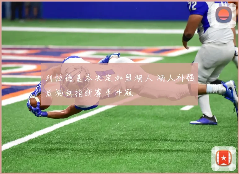 利拉德基本决定加盟湖人 湖人补强后场剑指新赛季冲冠