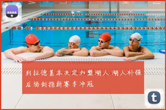 利拉德基本决定加盟湖人 湖人补强后场剑指新赛季冲冠