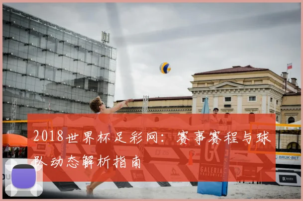 2018世界杯足彩网：赛事赛程与球队动态解析指南