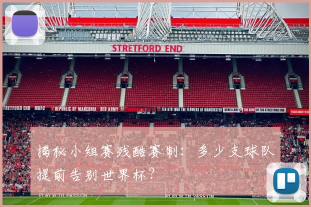 揭秘小组赛残酷赛制：多少支球队提前告别世界杯？