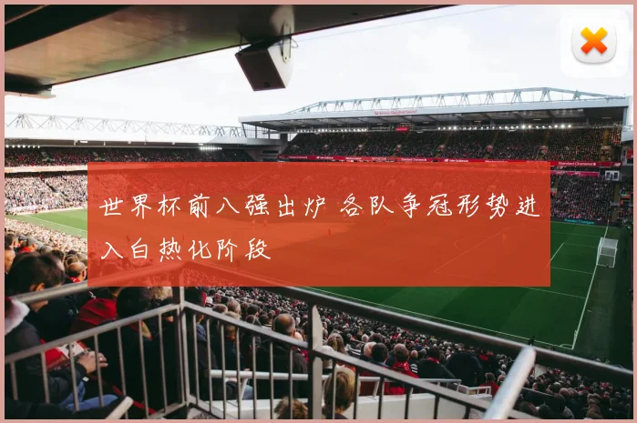 世界杯前八强出炉 各队争冠形势进入白热化阶段