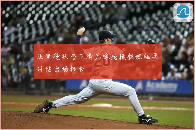 法里德状态下滑无缘轮换教练组再评估出场机会