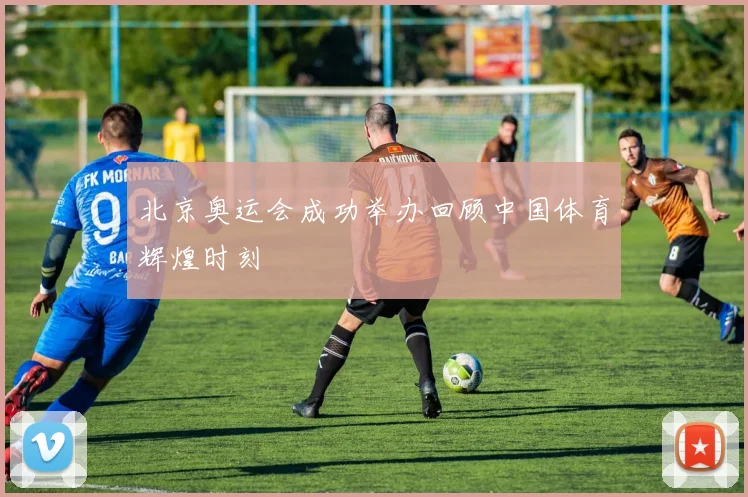 北京奥运会成功举办回顾中国体育辉煌时刻