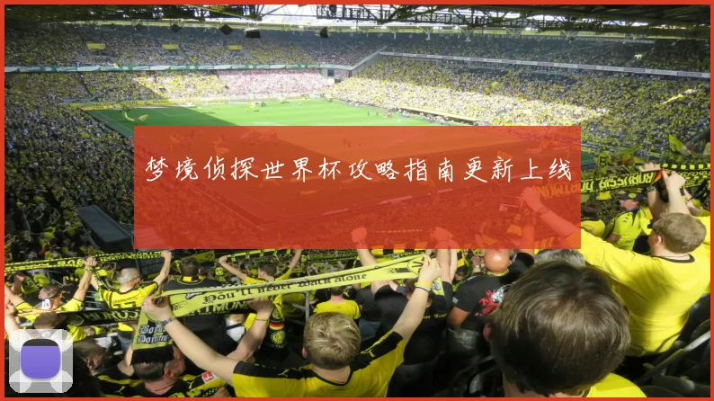 梦境侦探世界杯攻略指南更新上线