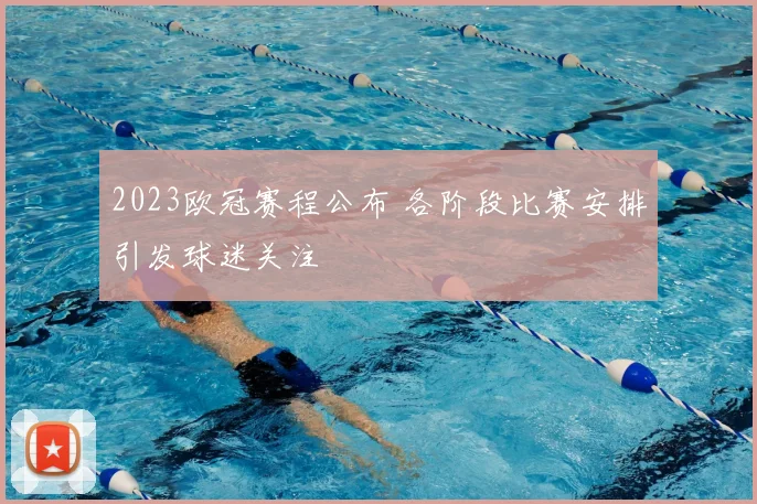 2023欧冠赛程公布 各阶段比赛安排引发球迷关注