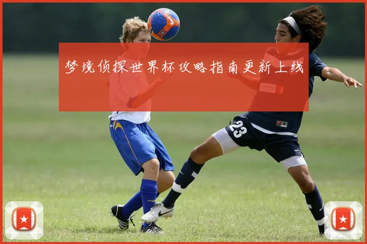 梦境侦探世界杯攻略指南更新上线